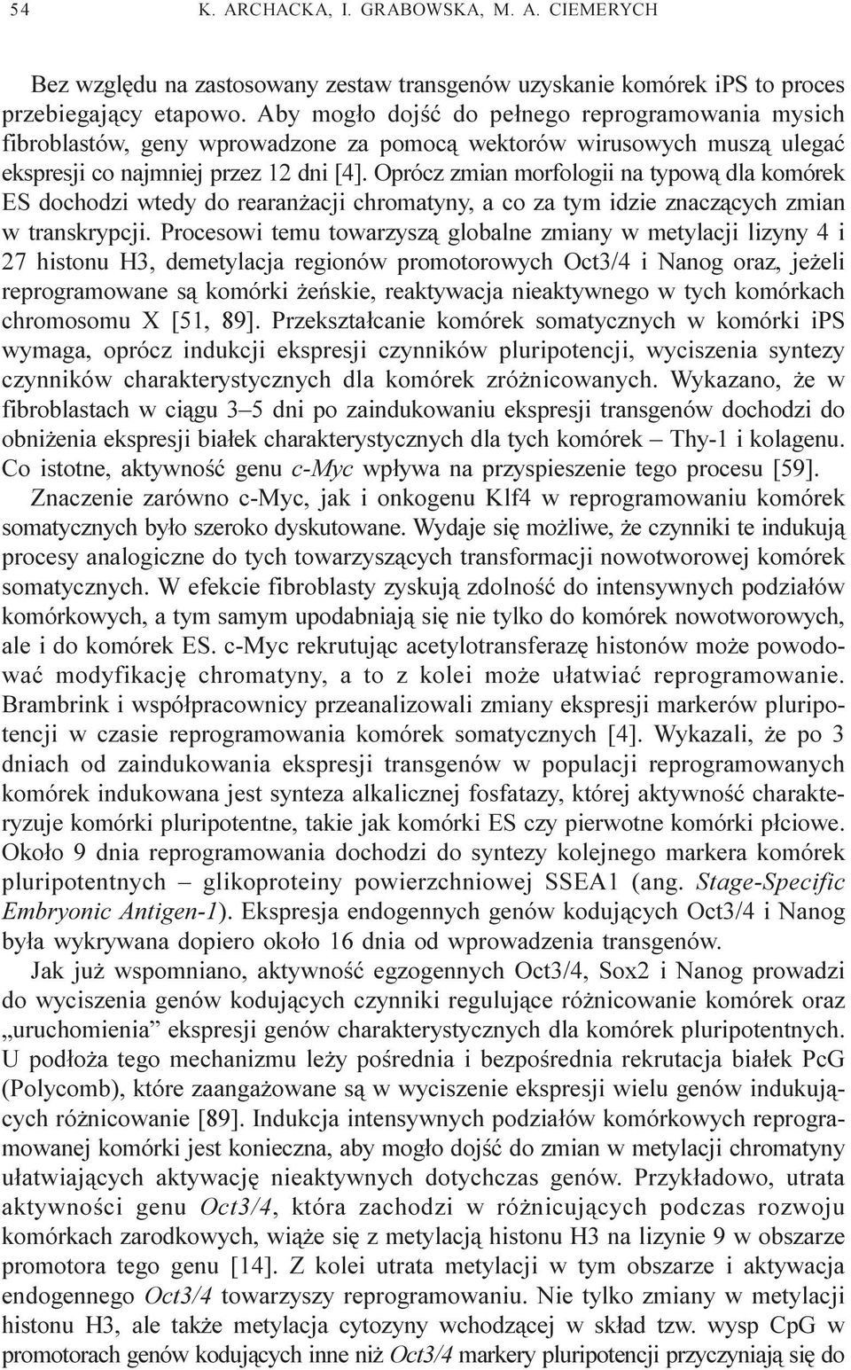Oprócz zmian morfologii na typow¹ dla komórek ES dochodzi wtedy do rearan acji chromatyny, a co za tym idzie znacz¹cych zmian w transkrypcji.