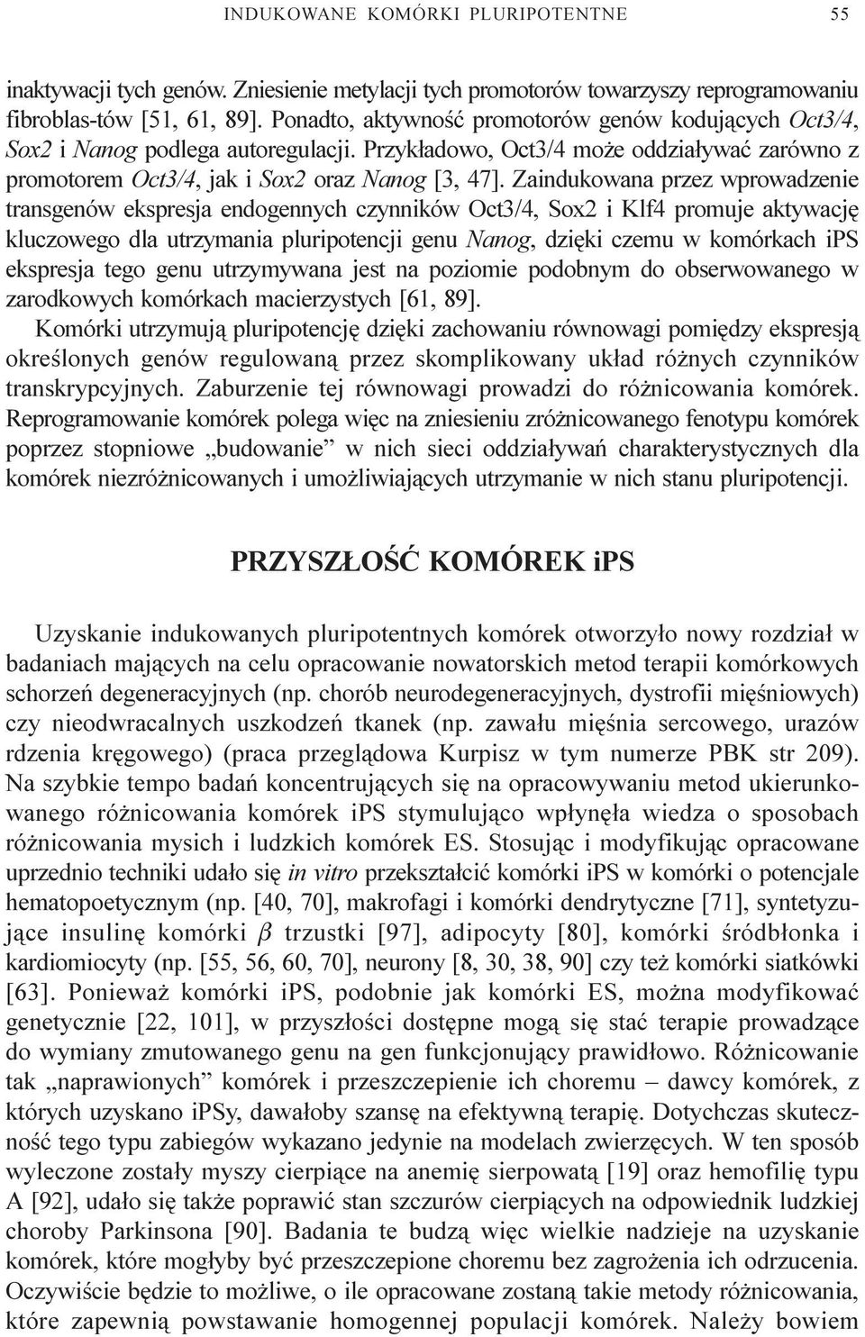 Zaindukowana przez wprowadzenie transgenów ekspresja endogennych czynników Oct3/4, Sox2 i Klf4 promuje aktywacjê kluczowego dla utrzymania pluripotencji genu Nanog, dziêki czemu w komórkach ips