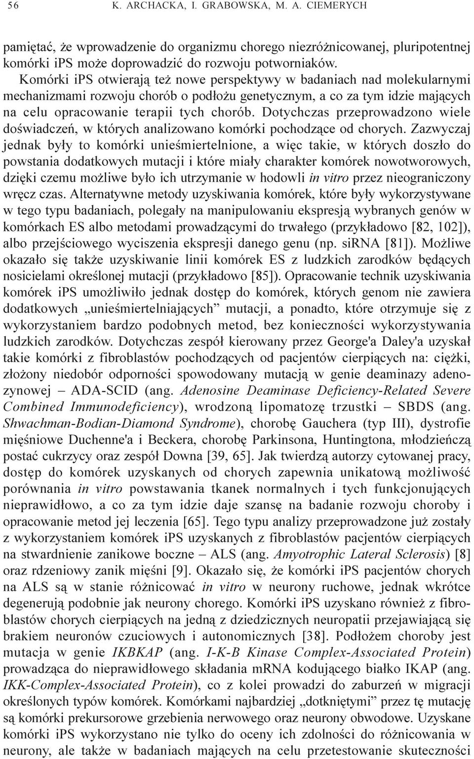 Dotychczas przeprowadzono wiele doœwiadczeñ, w których analizowano komórki pochodz¹ce od chorych.