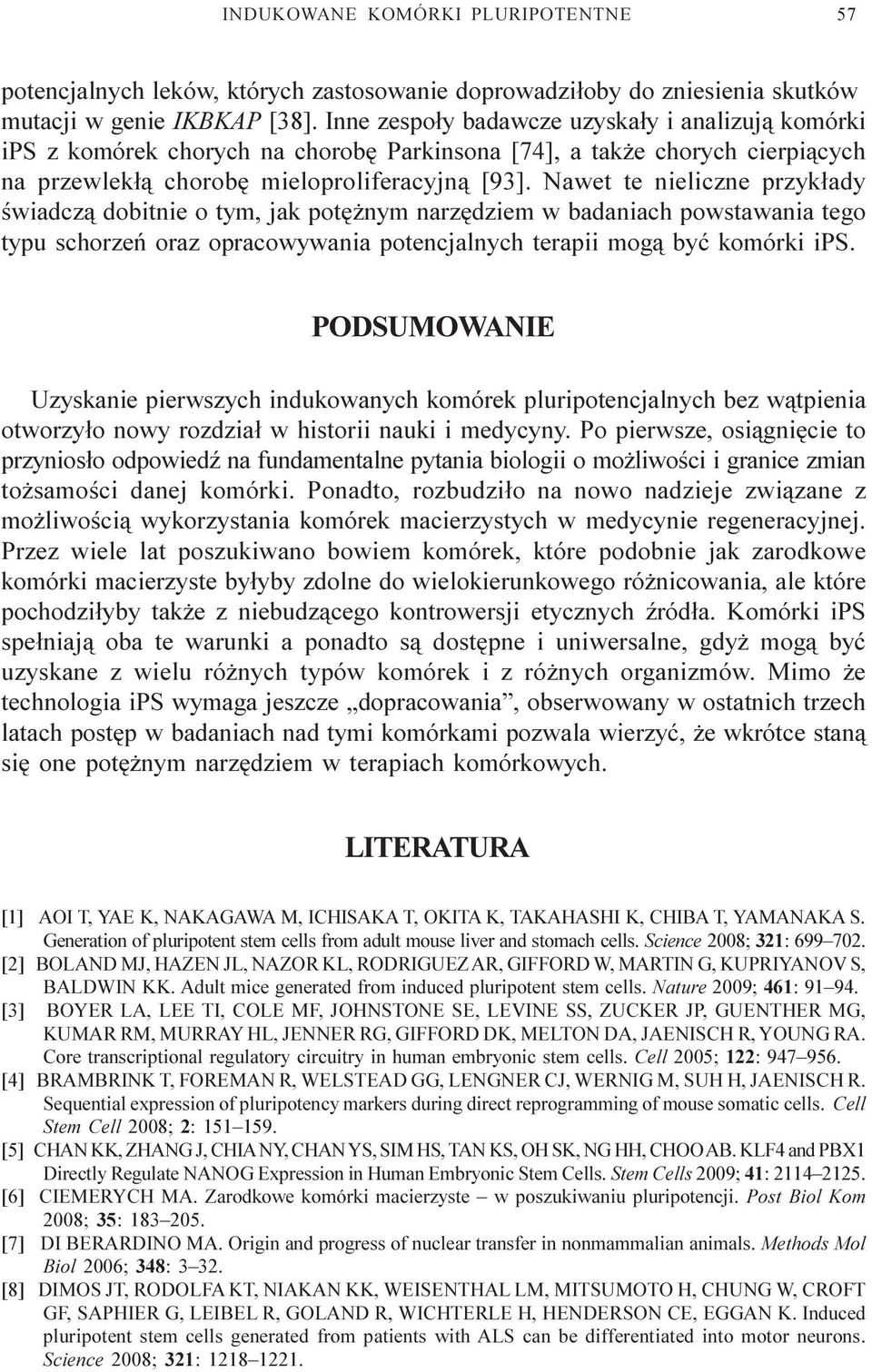 Nawet te nieliczne przyk³ady œwiadcz¹ dobitnie o tym, jak potê nym narzêdziem w badaniach powstawania tego typu schorzeñ oraz opracowywania potencjalnych terapii mog¹ byæ komórki ips.
