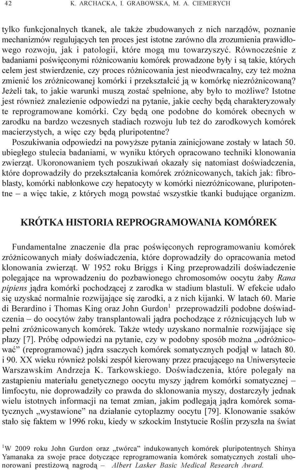 CIEMERYCH tylko funkcjonalnych tkanek, ale tak e zbudowanych z nich narz¹dów, poznanie mechanizmów reguluj¹cych ten proces jest istotne zarówno dla zrozumienia prawid³owego rozwoju, jak i patologii,