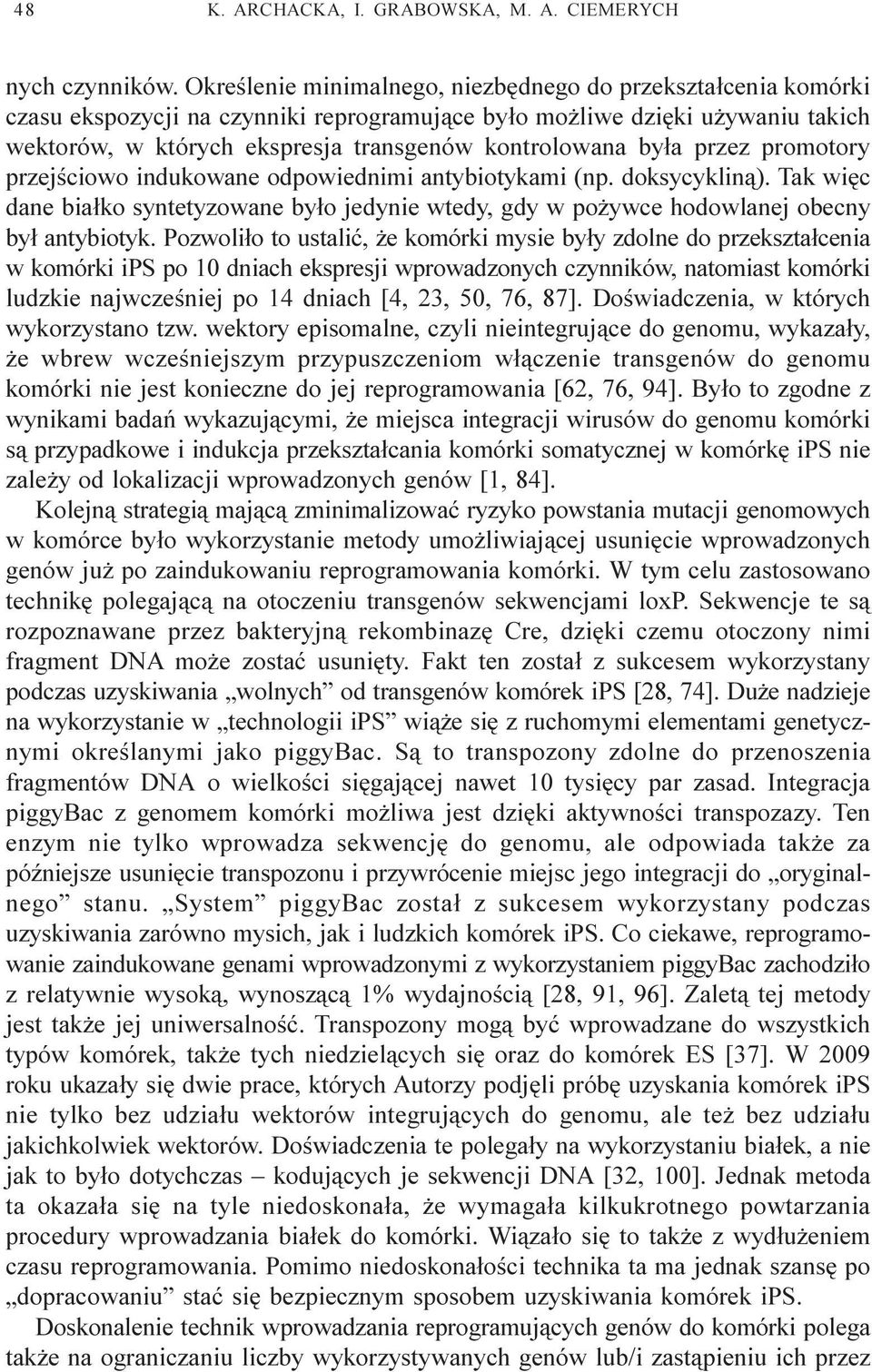 by³a przez promotory przejœciowo indukowane odpowiednimi antybiotykami (np. doksycyklin¹). Tak wiêc dane bia³ko syntetyzowane by³o jedynie wtedy, gdy w po ywce hodowlanej obecny by³ antybiotyk.