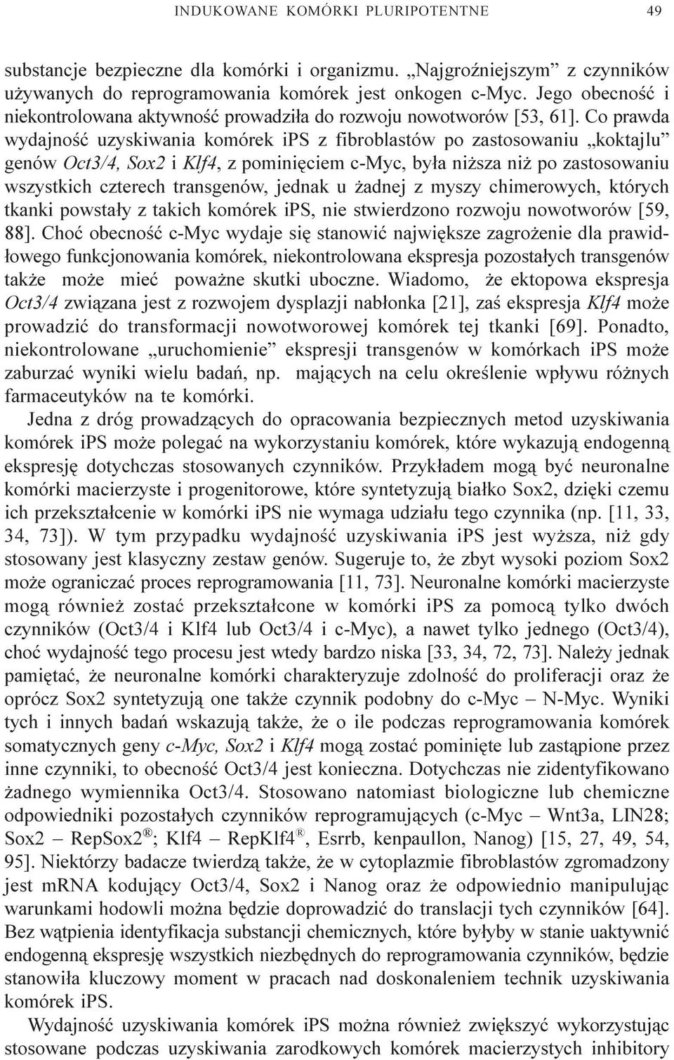Co prawda wydajnoœæ uzyskiwania komórek ips z fibroblastów po zastosowaniu koktajlu genów Oct3/4, Sox2 i Klf4, z pominiêciem c-myc, by³a ni sza ni po zastosowaniu wszystkich czterech transgenów,