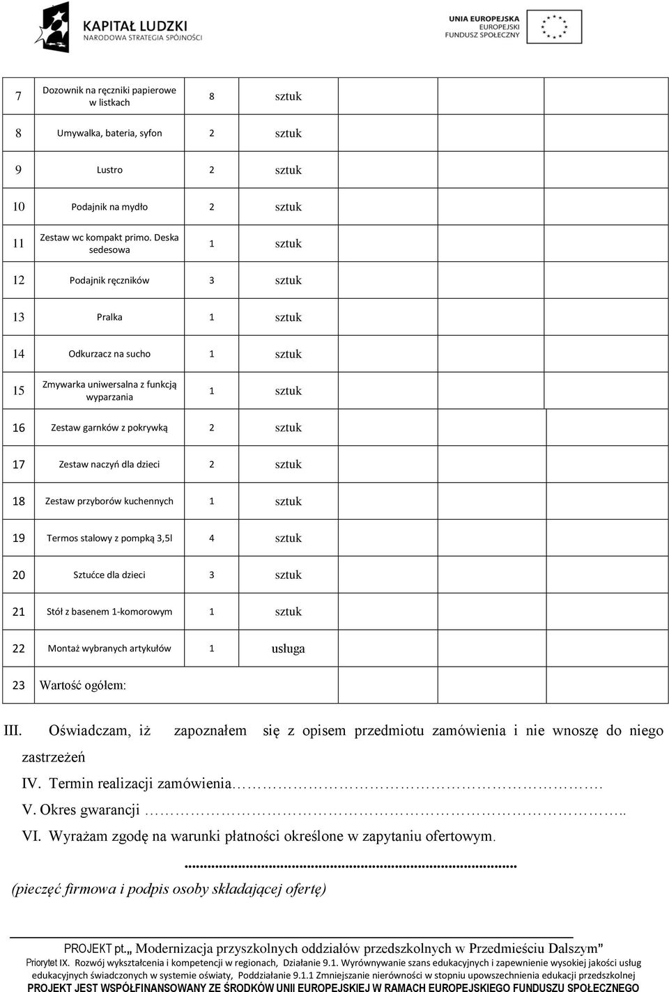 Zestaw naczyń dla dzieci 2 sztuk 18 Zestaw przyborów kuchennych 1 sztuk 19 Termos stalowy z pompką 3,5l 4 sztuk 20 Sztućce dla dzieci 3 sztuk 21 Stół z basenem 1-komorowym 1 sztuk 22 Montaż wybranych