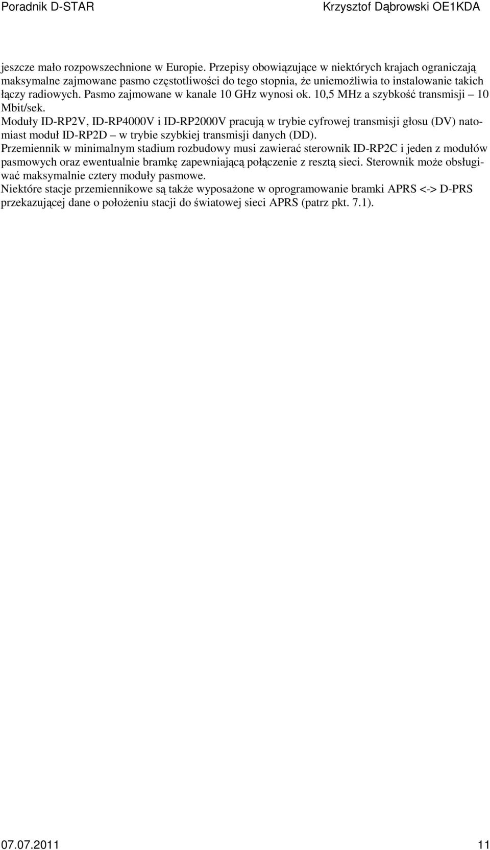 Pasmo zajmowane w kanale 10 GHz wynosi ok. 10,5 MHz a szybkość transmisji 10 Mbit/sek.
