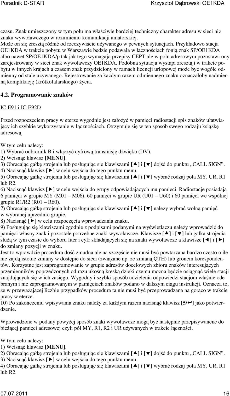 Przykładowo stacja OE1KDA w trakcie pobytu w Warszawie będzie podawała w łącznościach fonią znak SP/OE1KDA albo nawet SP/OE1KDA/p tak jak tego wymagają przepisy CEPT ale w polu adresowym pozostawi