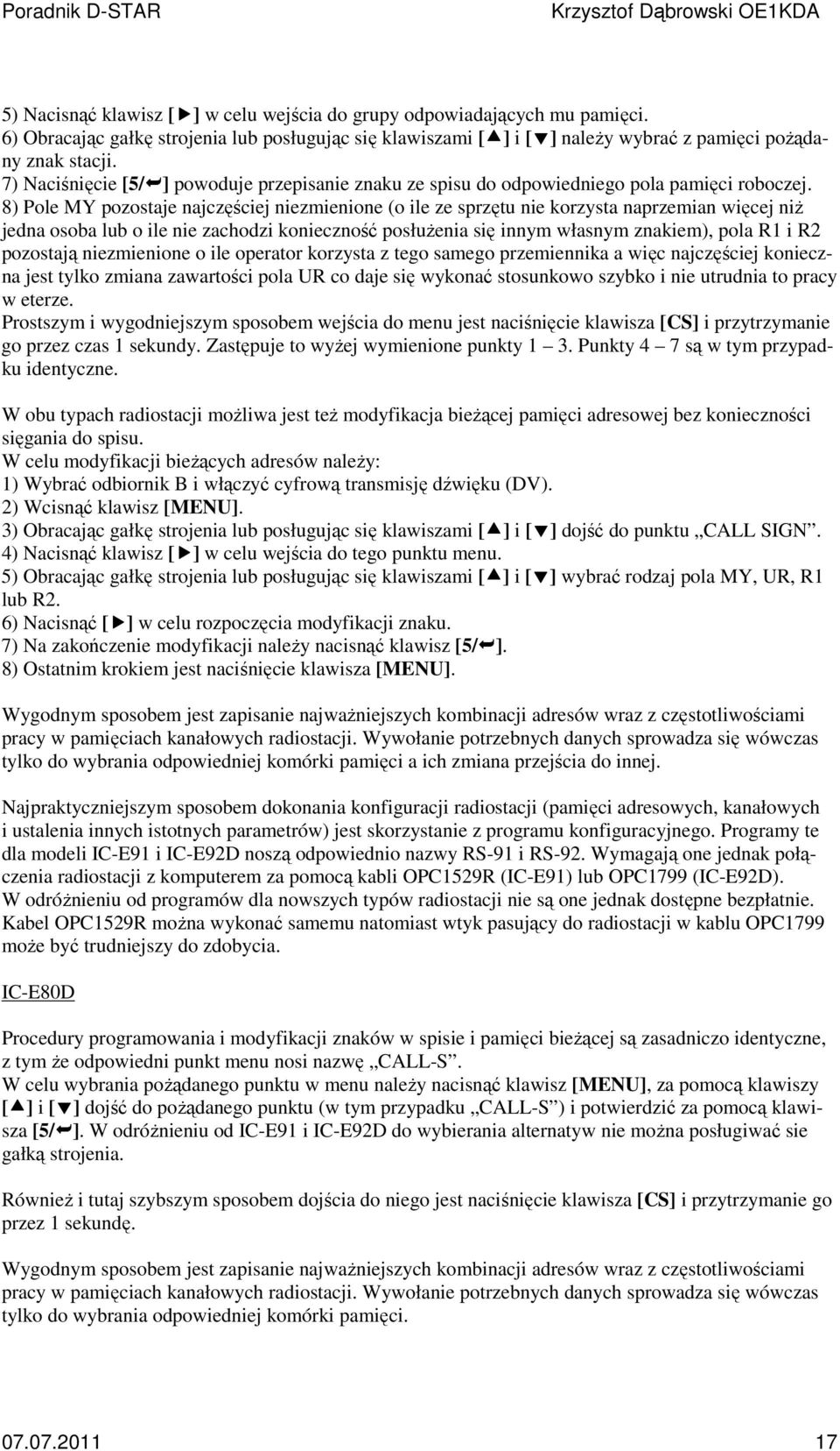 8) Pole MY pozostaje najczęściej niezmienione (o ile ze sprzętu nie korzysta naprzemian więcej niż jedna osoba lub o ile nie zachodzi konieczność posłużenia się innym własnym znakiem), pola R1 i R2