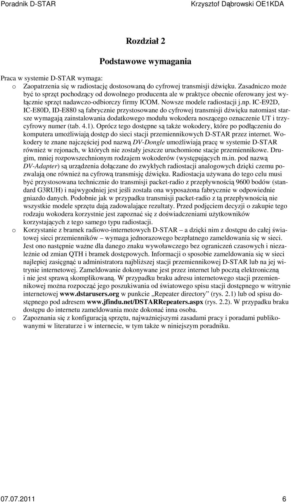 IC-E92D, IC-E80D, ID-E880 są fabrycznie przystosowane do cyfrowej transmisji dźwięku natomiast starsze wymagają zainstalowania dodatkowego modułu wokodera noszącego oznaczenie UT i trzycyfrowy numer