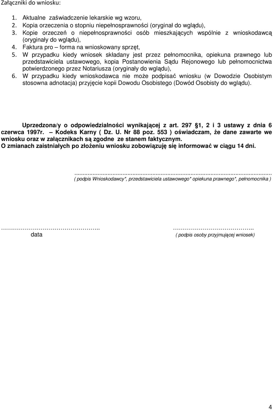 W przypadku kiedy wniosek składany jest przez pełnomocnika, opiekuna prawnego lub przedstawiciela ustawowego, kopia Postanowienia Sądu Rejonowego lub pełnomocnictwa potwierdzonego przez Notariusza