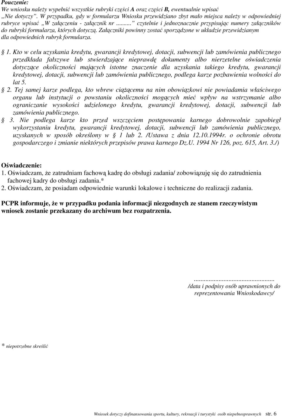 .. czytelnie i jednoznacznie przypisując numery załączników do rubryki formularza, których dotyczą. Załączniki powinny zostać sporządzone w układzie przewidzianym dla odpowiednich rubryk formularza.