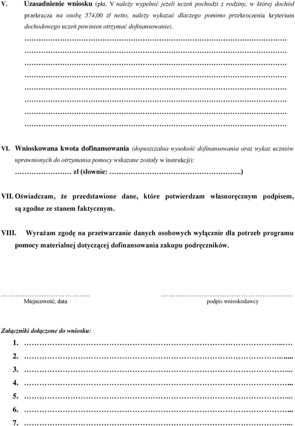 dofinansowanie). VI. Wnioskowana kwota dofinansowania (dopuszczalna wysokość dofinansowania oraz wykaz uczniów uprawnionych do otrzymania pomocy wskazane zostały w instrukcji): zł (słownie:..) VII.