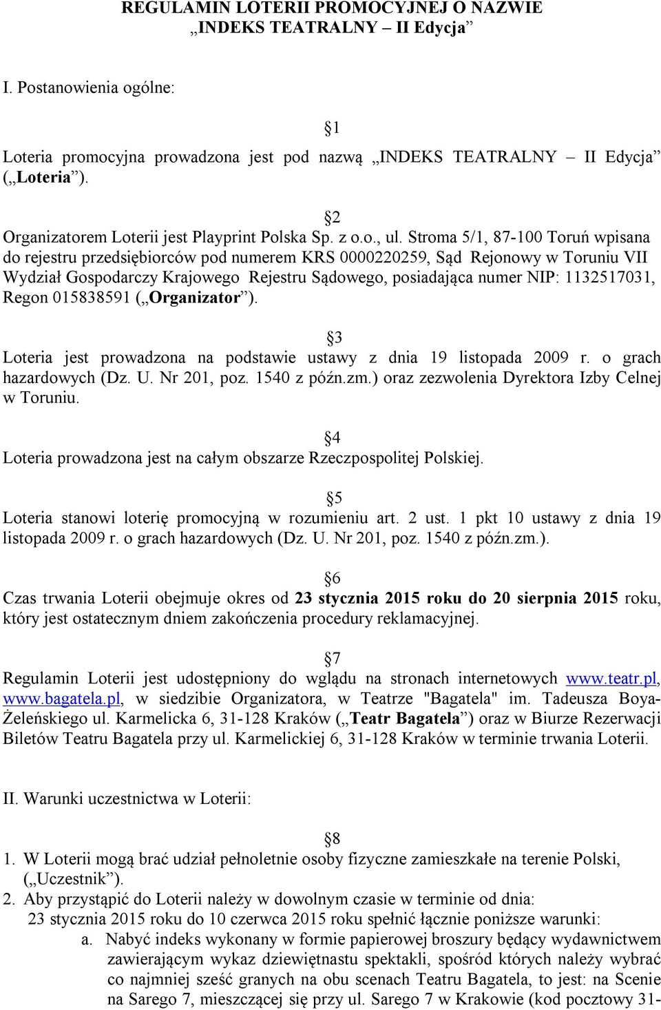 Stroma 5/1, 87-100 Toruń wpisana do rejestru przedsiębiorców pod numerem KRS 0000220259, Sąd Rejonowy w Toruniu VII Wydział Gospodarczy Krajowego Rejestru Sądowego, posiadająca numer NIP: 1132517031,