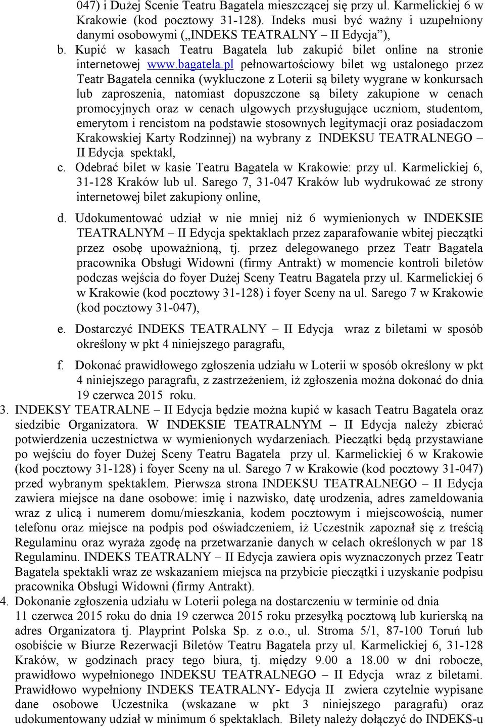 pl pełnowartościowy bilet wg ustalonego przez Teatr Bagatela cennika (wykluczone z Loterii są bilety wygrane w konkursach lub zaproszenia, natomiast dopuszczone są bilety zakupione w cenach