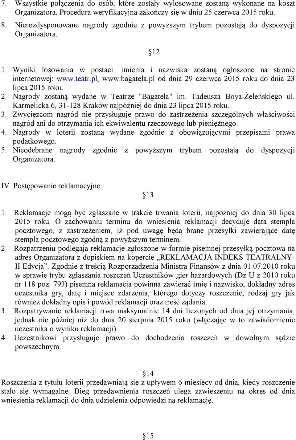 pl, www.bagatela.pl od dnia 29 czerwca 2015 roku do dnia 23 lipca 2015 roku. 2. Nagrody zostaną wydane w Teatrze "Bagatela" im. Tadeusza Boya-Żeleńskiego ul.