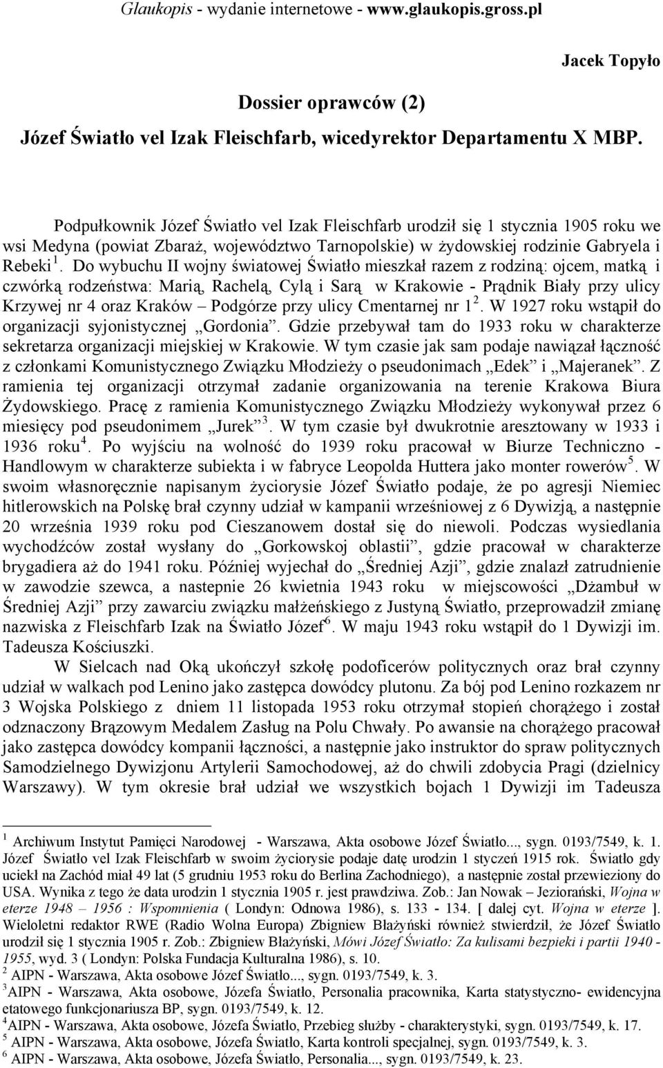 Do wybuchu II wojny światowej Światło mieszkał razem z rodziną: ojcem, matką i czwórką rodzeństwa: Marią, Rachelą, Cylą i Sarą w Krakowie - Prądnik Biały przy ulicy Krzywej nr 4 oraz Kraków Podgórze
