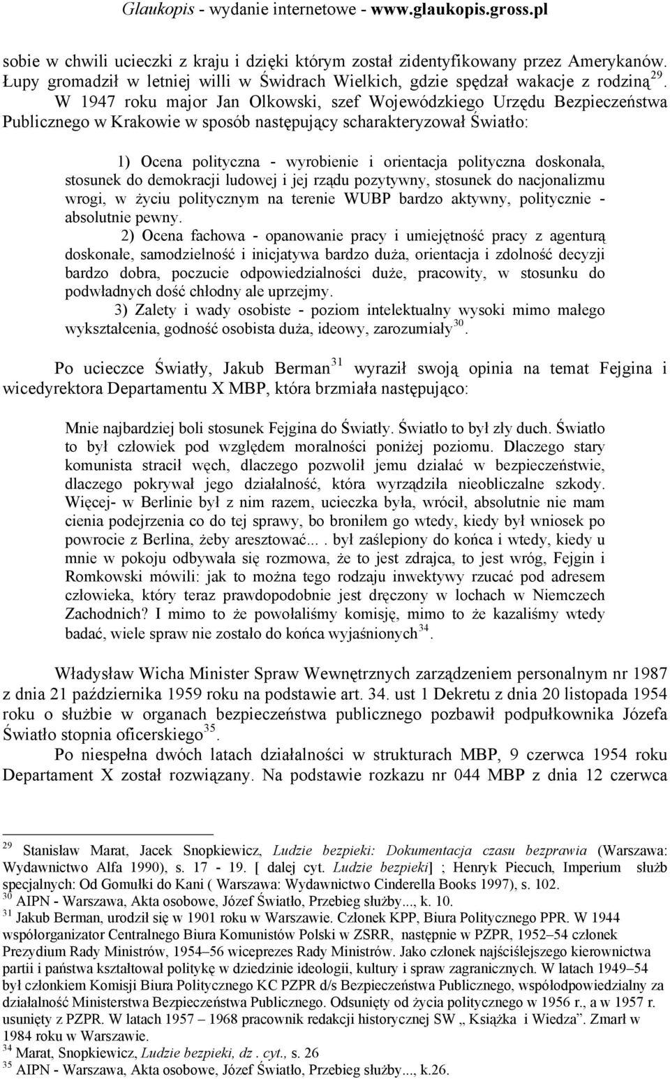 doskonała, stosunek do demokracji ludowej i jej rządu pozytywny, stosunek do nacjonalizmu wrogi, w życiu politycznym na terenie WUBP bardzo aktywny, politycznie - absolutnie pewny.