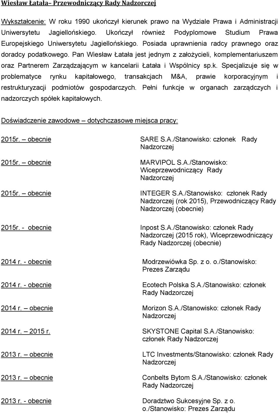 Pan Wiesław Łatała jest jednym z założycieli, komplementariuszem oraz Partnerem Zarządzającym w kancelarii Łatała i Wspólnicy sp.k. Specjalizuje się w problematyce rynku kapitałowego, transakcjach M&A, prawie korporacyjnym i restrukturyzacji podmiotów gospodarczych.
