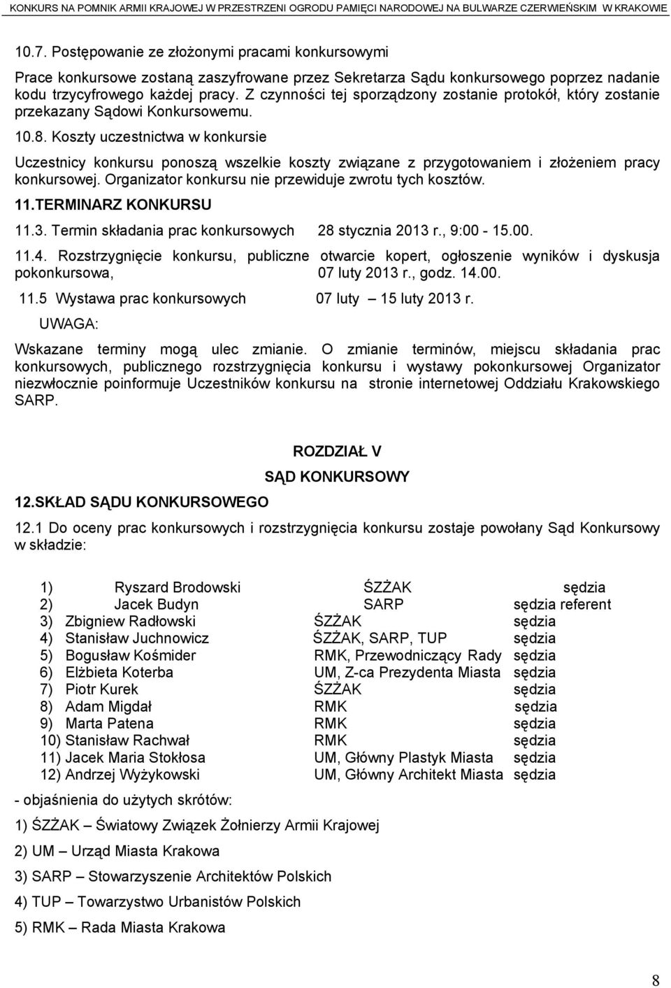 Koszty uczestnictwa w konkursie Uczestnicy konkursu ponoszą wszelkie koszty związane z przygotowaniem i złożeniem pracy konkursowej. Organizator konkursu nie przewiduje zwrotu tych kosztów. 11.