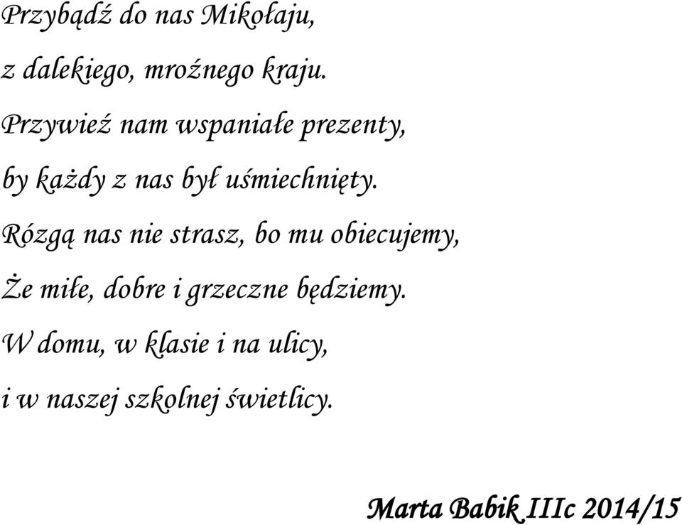 Rózgą nas nie strasz, bo mu obiecujemy, Że miłe, dobre i grzeczne