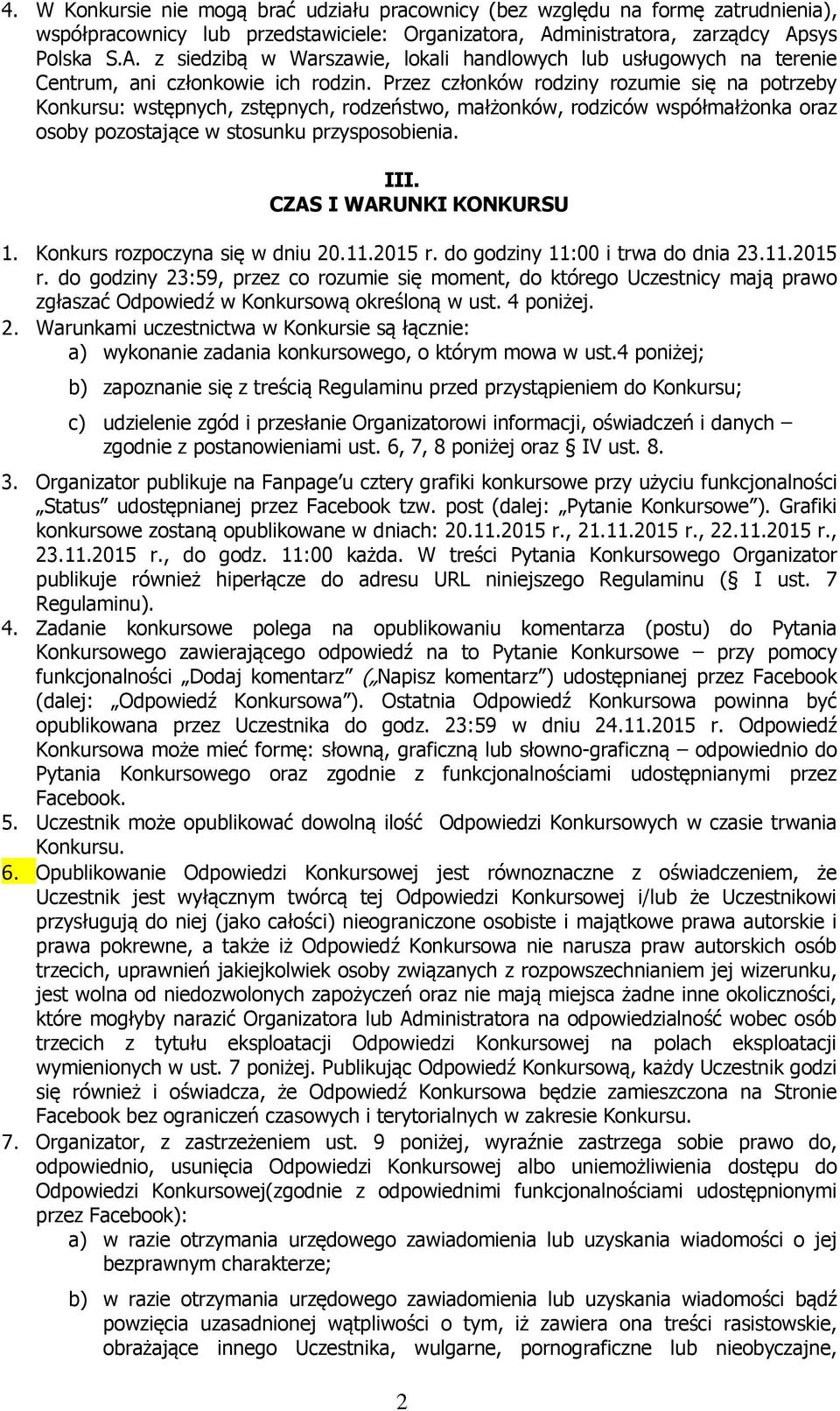Przez członków rodziny rozumie się na potrzeby Konkursu: wstępnych, zstępnych, rodzeństwo, małżonków, rodziców współmałżonka oraz osoby pozostające w stosunku przysposobienia. III.