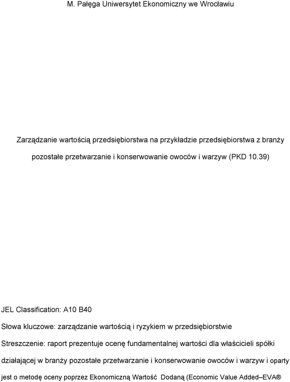 39) JEL Classification: A10 B40 Słowa kluczowe: zarządzanie wartością i ryzykiem w przedsiębiorstwie Streszczenie: raport prezentuje