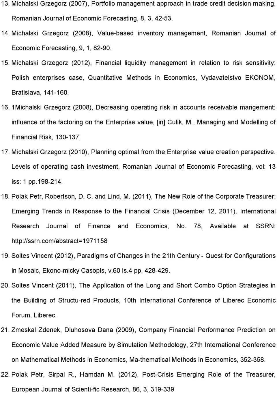 Michalski Grzegorz (2012), Financial liquidity management in relation to risk sensitivity: Polish enterprises case, Quantitative Methods in Economics, Vydavatelstvo EKONOM, Bratislava, 141-160. 16.