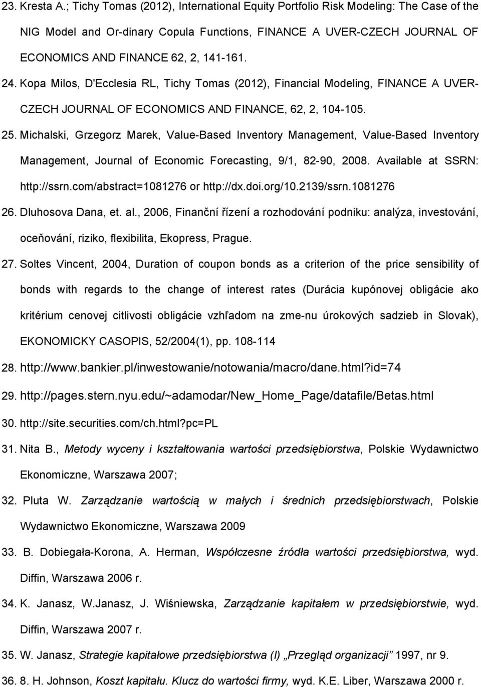 Kopa Milos, D'Ecclesia RL, Tichy Tomas (2012), Financial Modeling, FINANCE A UVER- CZECH JOURNAL OF ECONOMICS AND FINANCE, 62, 2, 104-105. 25.