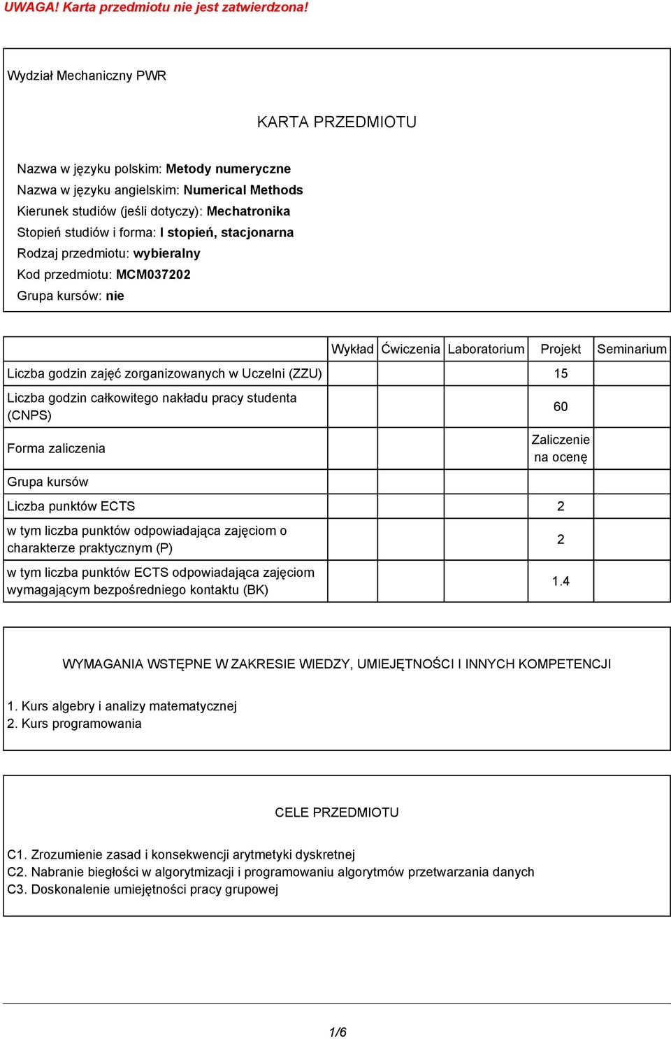 I stopień, stacjonarna Rodzaj przedmiotu: wybieralny Kod przedmiotu: MCM037202 Grupa kursów: nie Wykład Ćwiczenia Laboratorium Projekt Seminarium Liczba godzin zajęć zorganizowanych w Uczelni (ZZU)