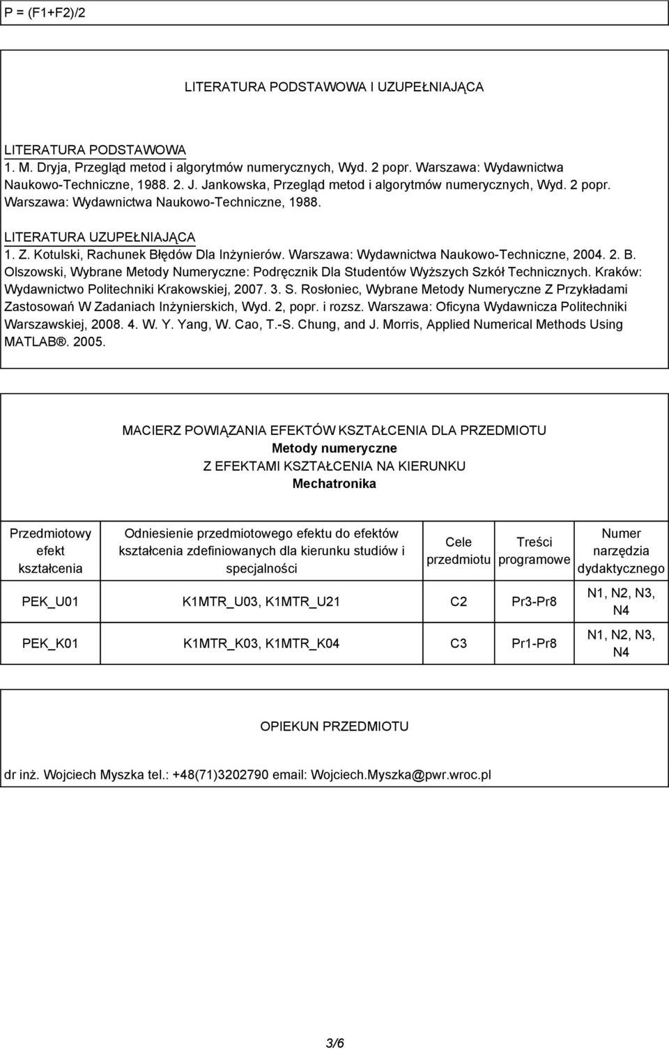 Warszawa: Wydawnictwa Naukowo-Techniczne, 2004. 2. B. Olszowski, Wybrane Metody Numeryczne: Podręcznik Dla Studentów Wyższych Szkół Technicznych. Kraków: Wydawnictwo Politechniki Krakowskiej, 2007. 3.