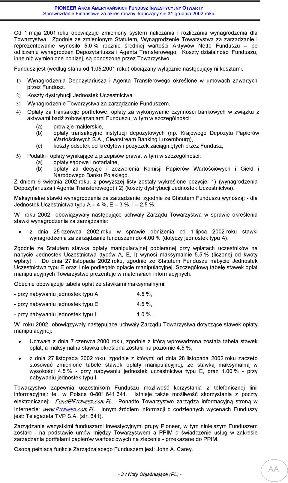 0 % rocznie średniej wartości Aktywów Netto Funduszu po odliczeniu wynagrodzeń Depozytariusza i Agenta Transferowego.