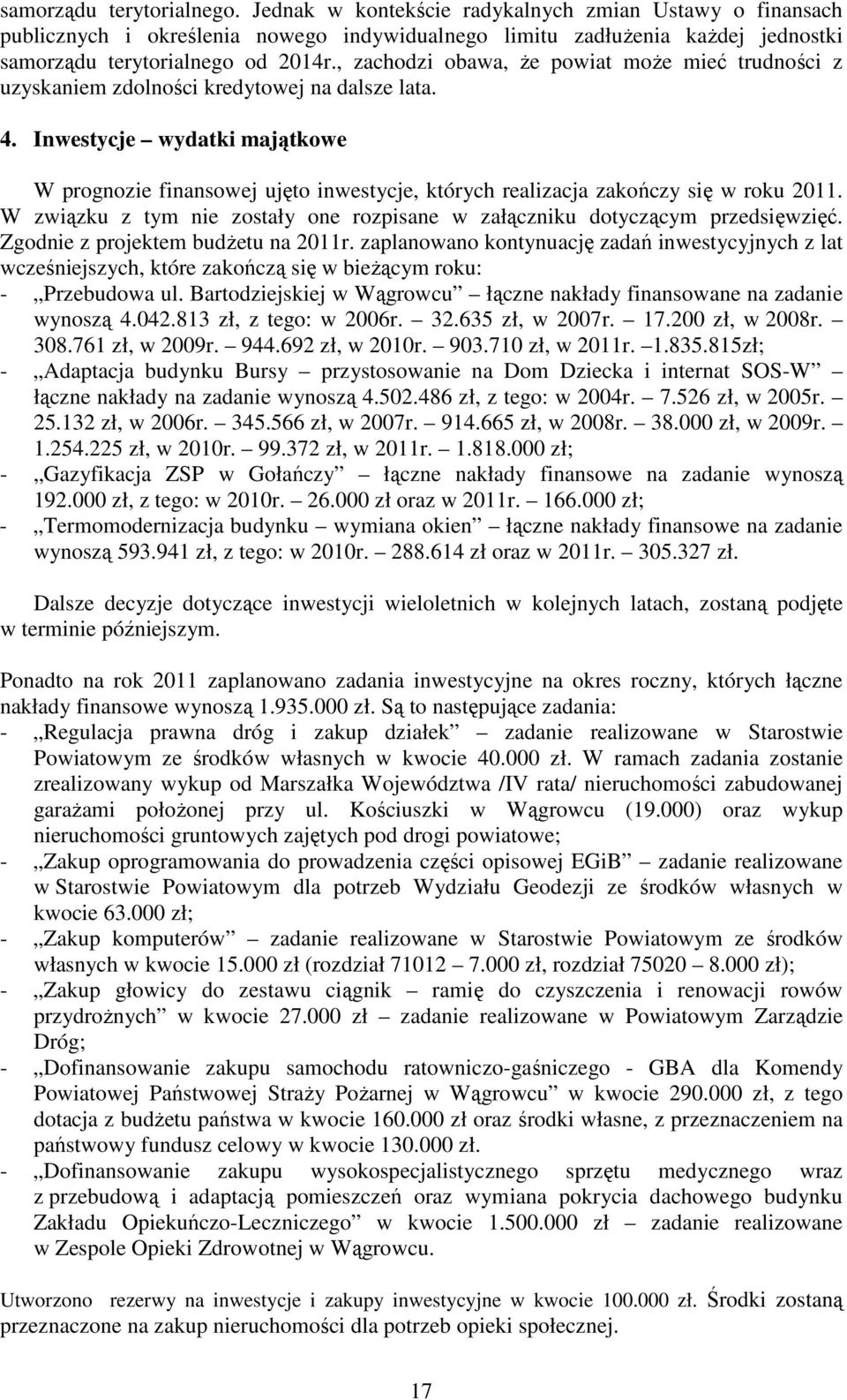 Inwestycje wydatki majątkowe W prognozie finansowej ujęto inwestycje, których realizacja zakończy się w roku 2011. W związku z tym nie zostały one rozpisane w załączniku dotyczącym przedsięwzięć.