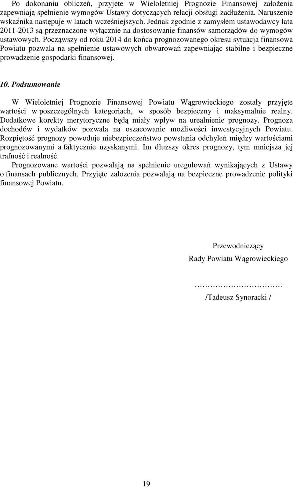 Począwszy od roku 2014 do końca prognozowanego okresu sytuacja finansowa Powiatu pozwala na spełnienie ustawowych obwarowań zapewniając stabilne i bezpieczne prowadzenie gospodarki finansowej. 10.