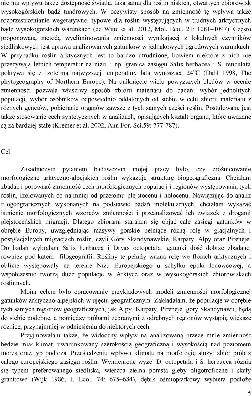21: 1081 1097). Często proponowaną metodą wyeliminowania zmienności wynikającej z lokalnych czynników siedliskowych jest uprawa analizowanych gatunków w jednakowych ogrodowych warunkach.