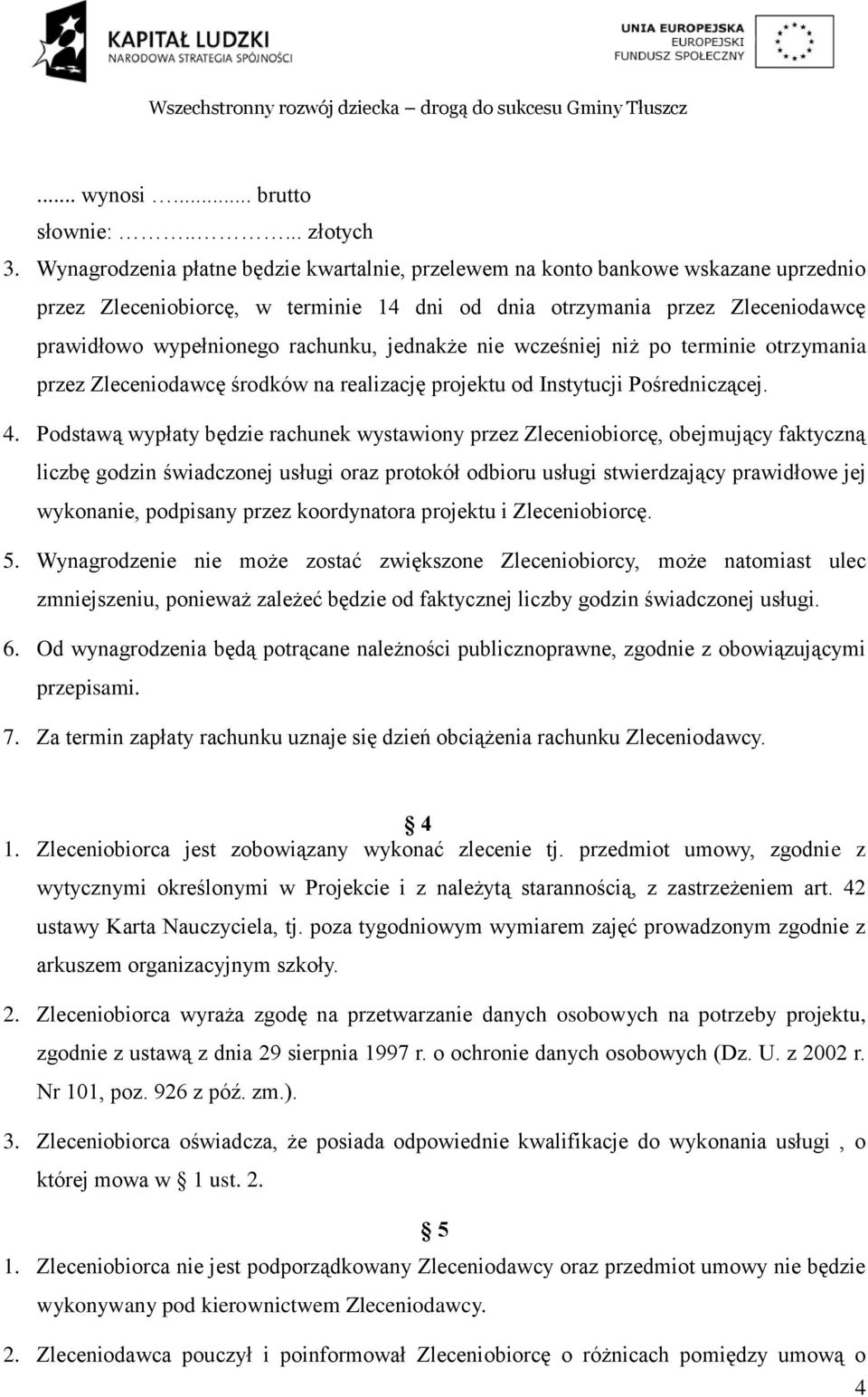 jednakże nie wcześniej niż po terminie otrzymania przez Zleceniodawcę środków na realizację projektu od Instytucji Pośredniczącej. 4.