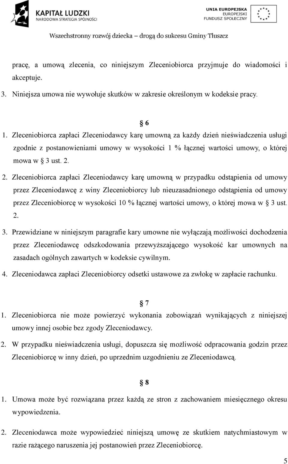 2. Zleceniobiorca zapłaci Zleceniodawcy karę umowną w przypadku odstąpienia od umowy przez Zleceniodawcę z winy Zleceniobiorcy lub nieuzasadnionego odstąpienia od umowy przez Zleceniobiorcę w