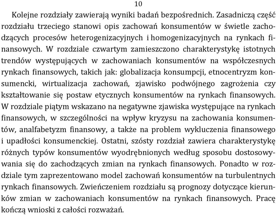 W rozdziale czwartym zamieszczono charakterystykę istotnych trendów występujących w zachowaniach konsumentów na współczesnych rynkach finansowych, takich jak: globalizacja konsumpcji, etnocentryzm
