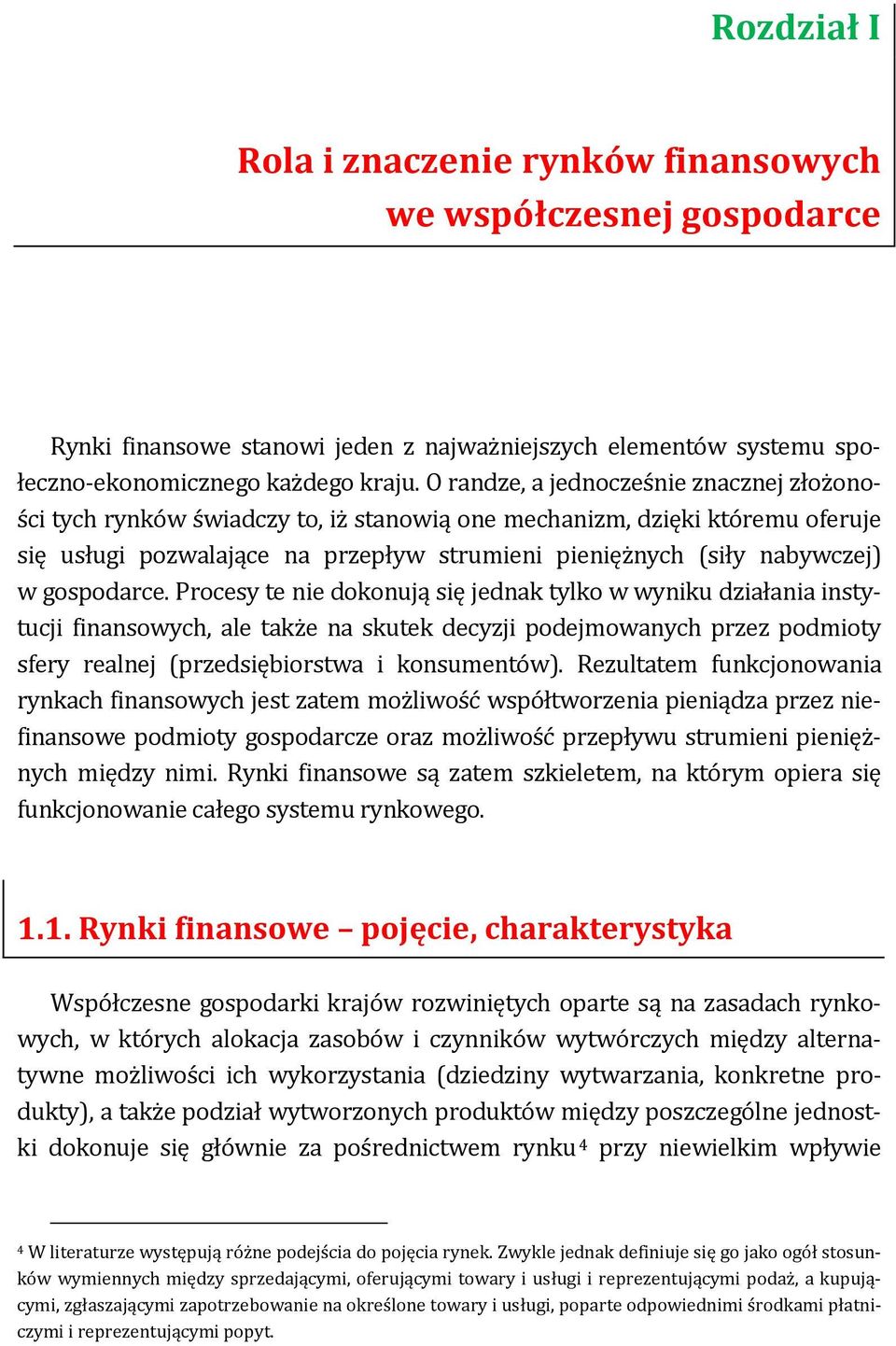 gospodarce. Procesy te nie dokonują się jednak tylko w wyniku działania instytucji finansowych, ale także na skutek decyzji podejmowanych przez podmioty sfery realnej (przedsiębiorstwa i konsumentów).