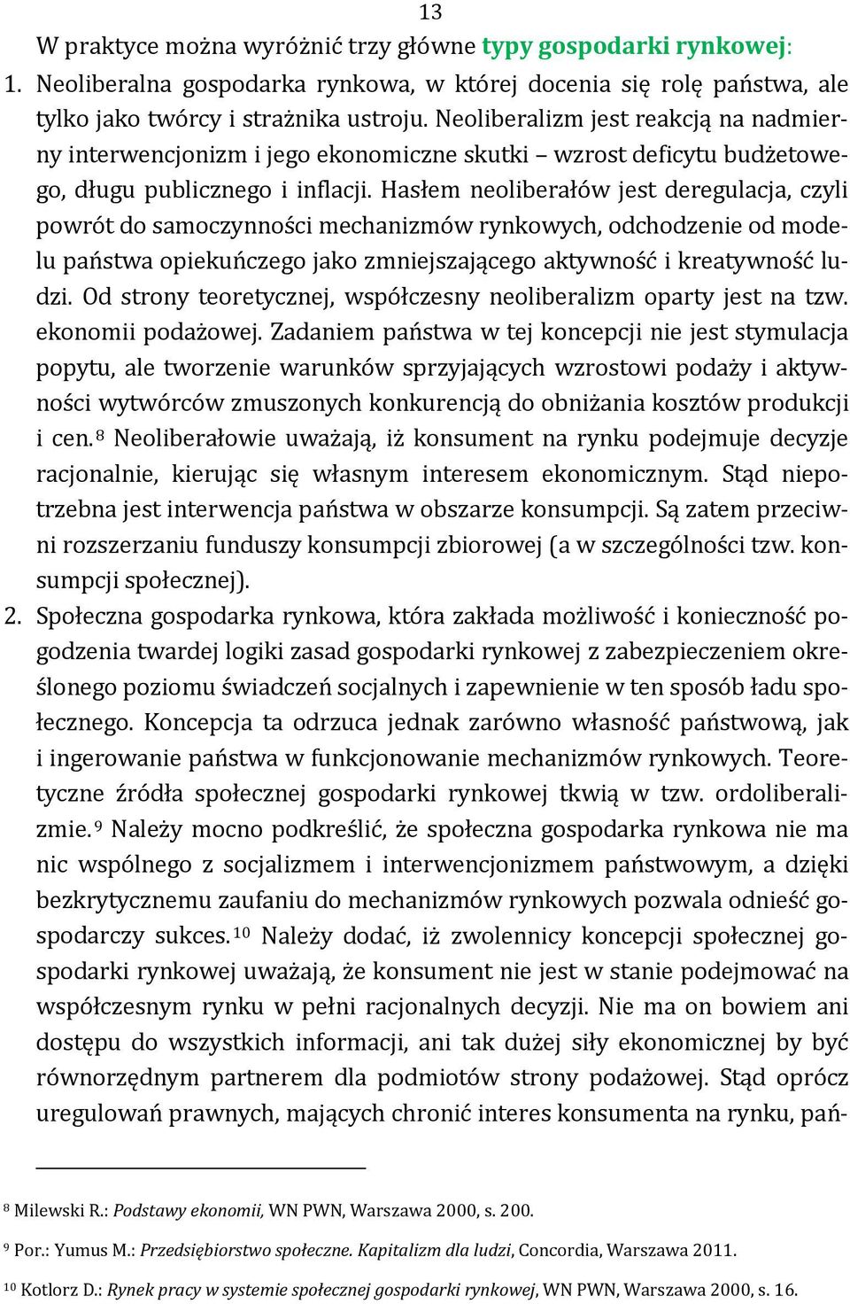 Hasłem neoliberałów jest deregulacja, czyli powrót do samoczynności mechanizmów rynkowych, odchodzenie od modelu państwa opiekuńczego jako zmniejszającego aktywność i kreatywność ludzi.