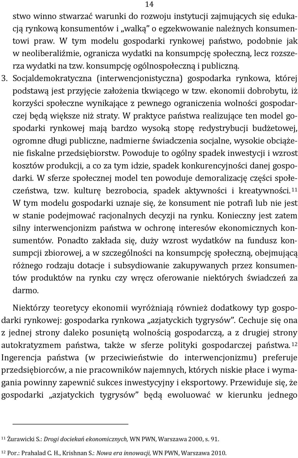 Socjaldemokratyczna (interwencjonistyczna) gospodarka rynkowa, której podstawą jest przyjęcie założenia tkwiącego w tzw.