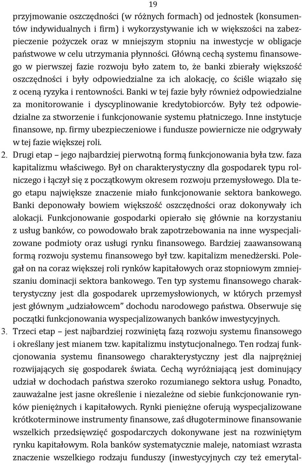 Główną cechą systemu finansowego w pierwszej fazie rozwoju było zatem to, że banki zbierały większość oszczędności i były odpowiedzialne za ich alokację, co ściśle wiązało się z oceną ryzyka i