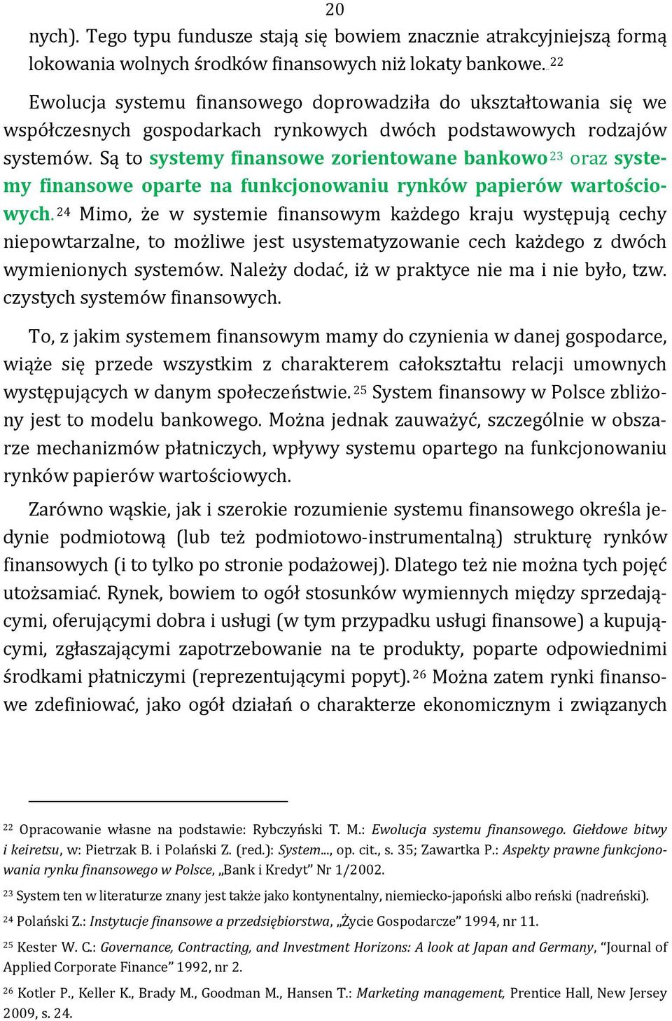 Są to systemy finansowe zorientowane bankowo 23 oraz systemy finansowe oparte na funkcjonowaniu rynków papierów wartościowych.