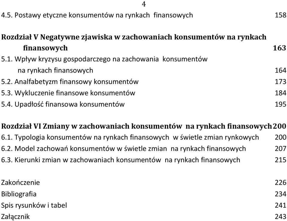 5.4. Upadłość finansowa konsumentów 195 Rozdział VI Zmiany w zachowaniach konsumentów na rynkach finansowych 200 6.1. Typologia konsumentów na rynkach finansowych w świetle zmian rynkowych 200 6.