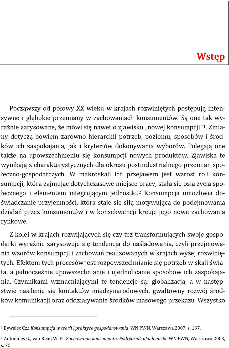 Zmiany dotyczą bowiem zarówno hierarchii potrzeb, poziomu, sposobów i środków ich zaspokajania, jak i kryteriów dokonywania wyborów.