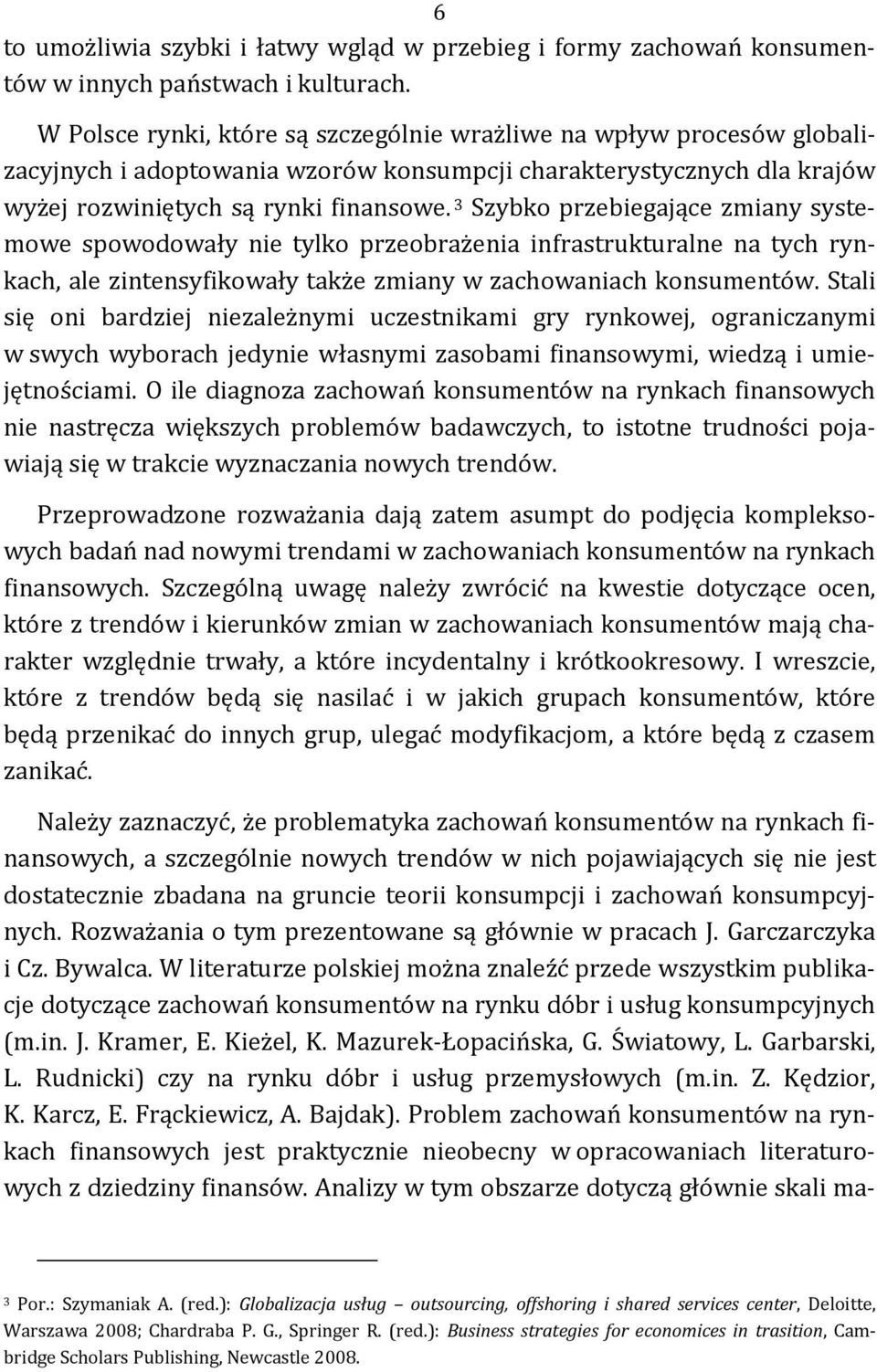 3 Szybko przebiegające zmiany systemowe spowodowały nie tylko przeobrażenia infrastrukturalne na tych rynkach, ale zintensyfikowały także zmiany w zachowaniach konsumentów.