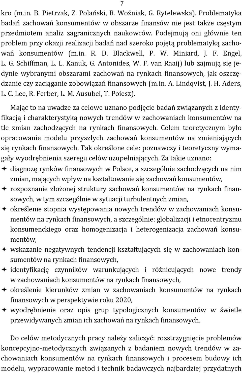 Antonides, W. F. van Raaij) lub zajmują się jedynie wybranymi obszarami zachowań na rynkach finansowych, jak oszczędzanie czy zaciąganie zobowiązań finansowych (m.in. A. Lindqvist, J. H. Aders, L. C.