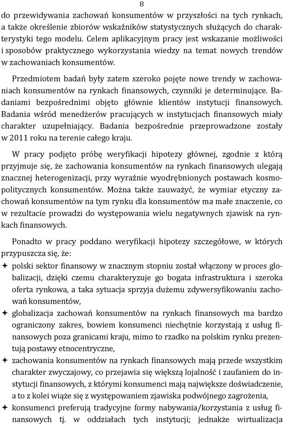 Przedmiotem badań były zatem szeroko pojęte nowe trendy w zachowaniach konsumentów na rynkach finansowych, czynniki je determinujące.