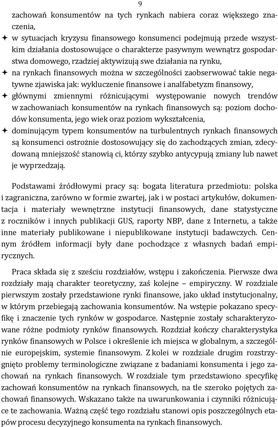 analfabetyzm finansowy, głównymi zmiennymi różnicującymi występowanie nowych trendów w zachowaniach konsumentów na rynkach finansowych są: poziom dochodów konsumenta, jego wiek oraz poziom