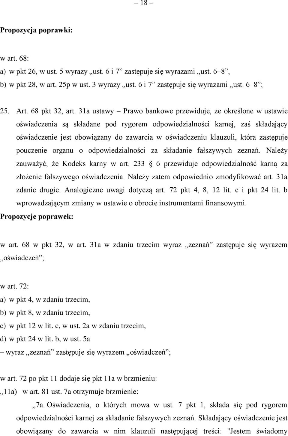 klauzuli, która zastępuje pouczenie organu o odpowiedzialności za składanie fałszywych zeznań. Należy zauważyć, że Kodeks karny w art.