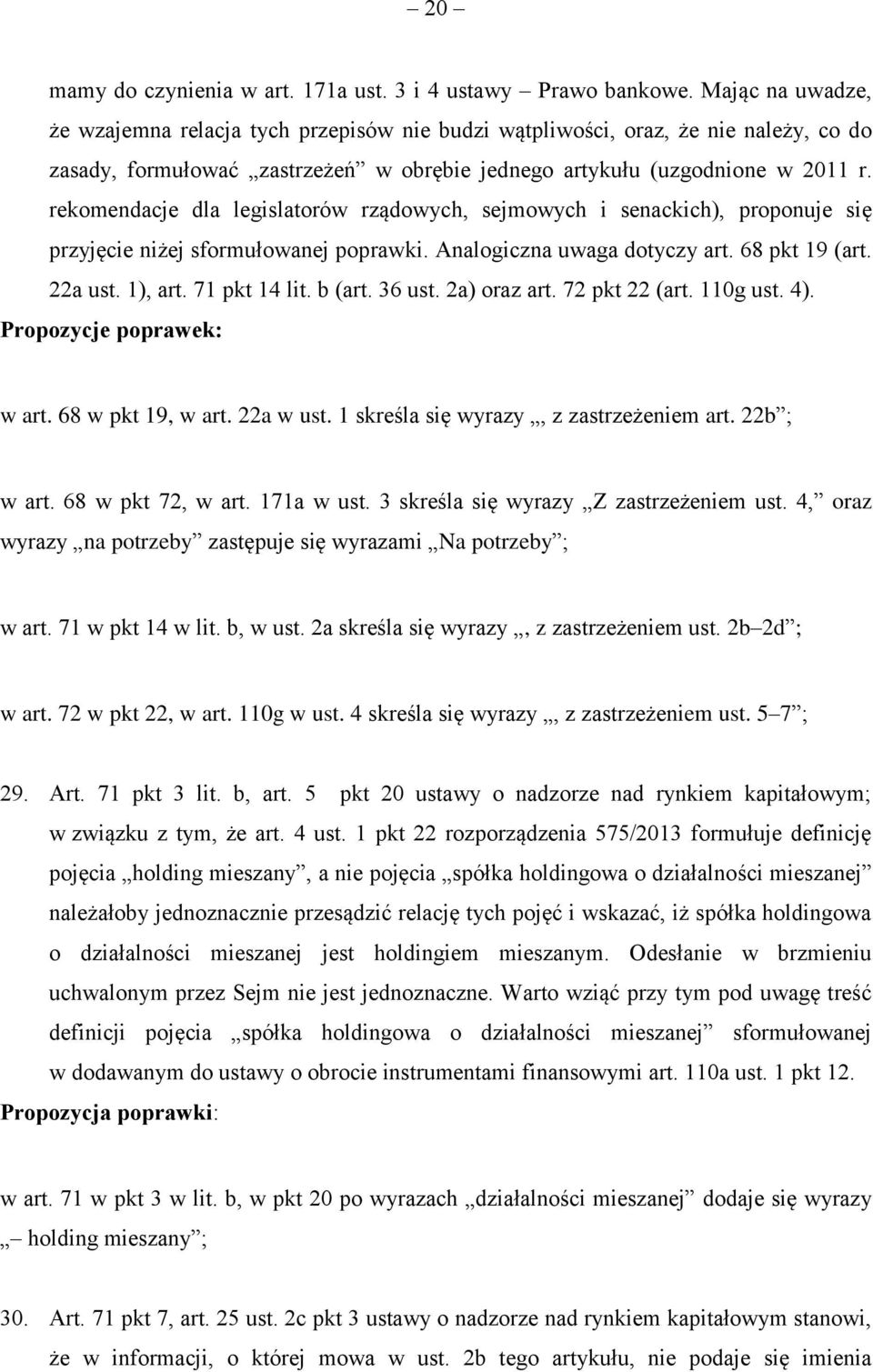 rekomendacje dla legislatorów rządowych, sejmowych i senackich), proponuje się przyjęcie niżej sformułowanej poprawki. Analogiczna uwaga dotyczy art. 68 pkt 19 (art. 22a ust. 1), art. 71 pkt 14 lit.