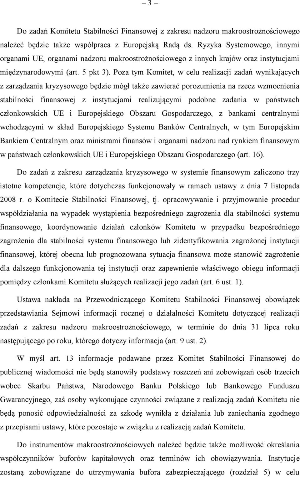 Poza tym Komitet, w celu realizacji zadań wynikających z zarządzania kryzysowego będzie mógł także zawierać porozumienia na rzecz wzmocnienia stabilności finansowej z instytucjami realizującymi